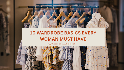 10 Wardrobe Basics Every Woman Must Have