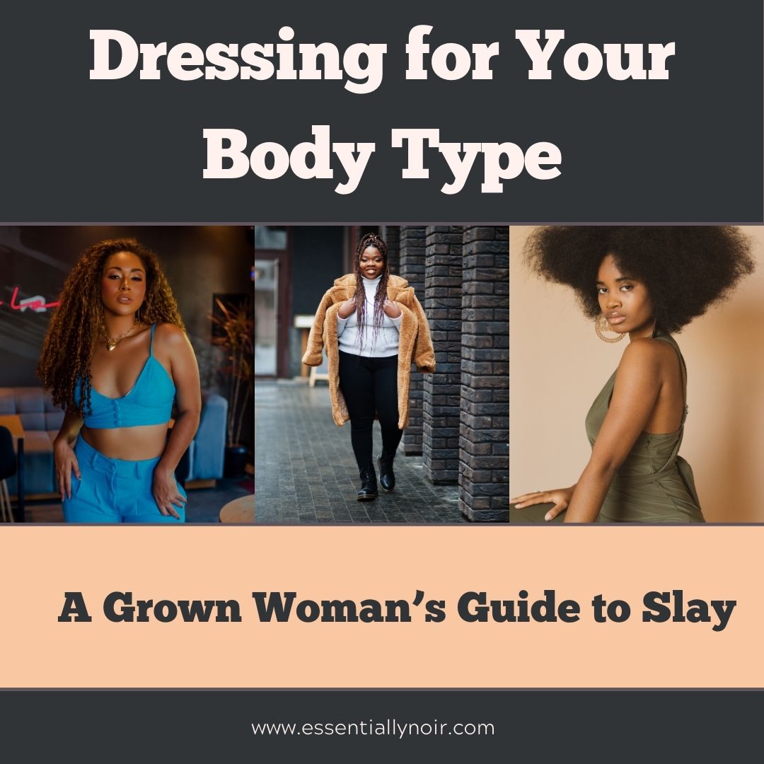 Dressing for Your Body Type: A Grown Woman's Guide to Slay  Essentially  Noir